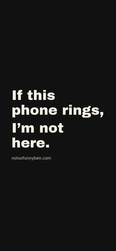 Phone wallpaper on black that reads: If this phone rings, I’m not here.